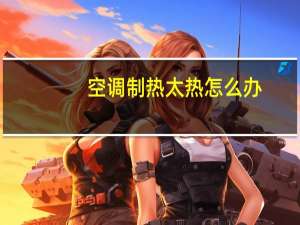 空调制热太热怎么办