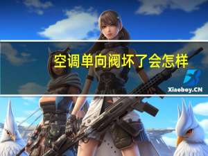 空调单向阀坏了会怎样