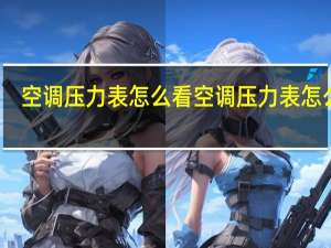 空调压力表怎么看 空调压力表怎么看