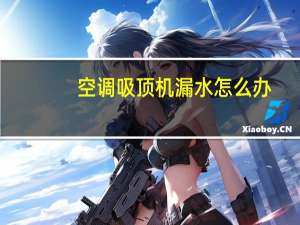 空调吸顶机漏水怎么办