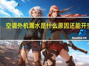 空调外机漏水是什么原因还能开空调（空调外机漏水是什么原因）