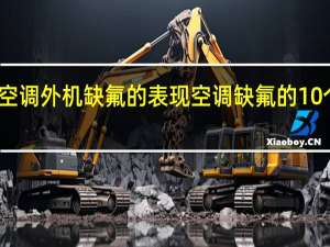 空调外机缺氟的表现 空调缺氟的10个表现