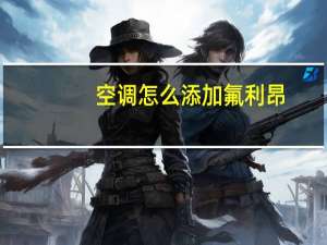 空调怎么添加氟利昂
