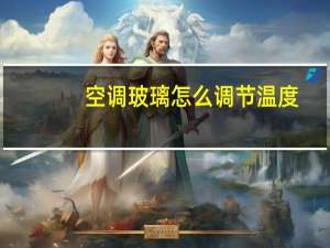 空调玻璃怎么调节温度