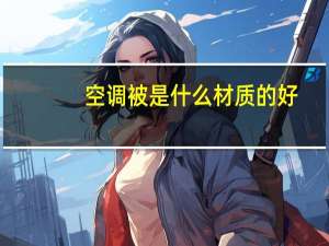 空调被是什么材质的好