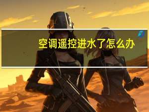 空调遥控进水了怎么办