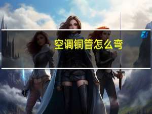 空调铜管怎么弯