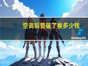 空调铜管破了换多少钱
