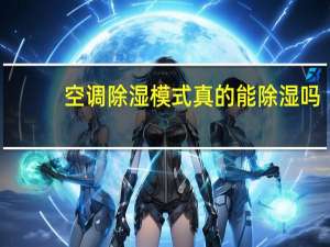 空调除湿模式真的能除湿吗（空调除湿）