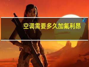空调需要多久加氟利昂
