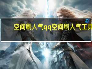 空间刷人气 qq空间刷人气工具(qq空间刷人气会造成什么后果)