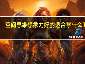 空间思维想象力好的适合学什么专业