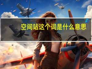 空间站这个词是什么意思
