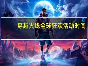 穿越火线全球狂欢活动时间