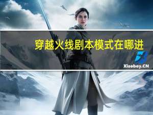 穿越火线剧本模式在哪进