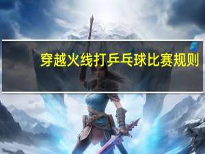 穿越火线打乒乓球比赛规则