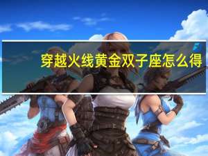 穿越火线黄金双子座怎么得