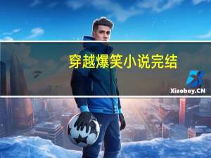 穿越爆笑小说完结（穿越爆笑小说）