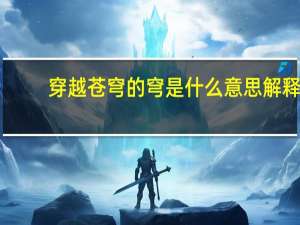 穿越苍穹的穹是什么意思解释（穿越苍穹的穹是什么意思）