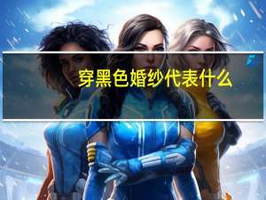 穿黑色婚纱代表什么