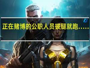 突击检查！正在赌博的公职人员拔腿就跑…… 到底什么情况嘞