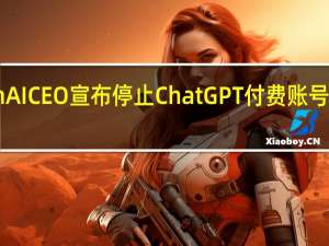 突发！OpenAI CEO宣布停止ChatGPT付费账号注册 数万人受影响