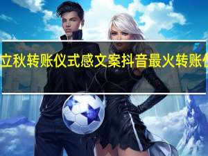 立秋转账仪式感文案 抖音最火转账仪式感