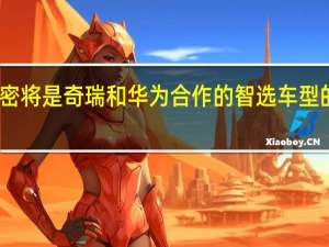立讯精密将是奇瑞和华为合作的智选车型的供应商之一