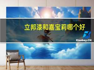 立邦漆和嘉宝莉哪个好