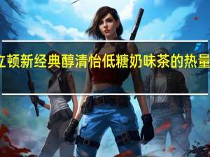 立顿 新经典醇清怡低糖奶味茶的热量是多少