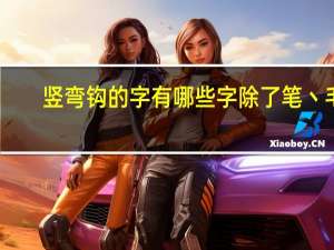 竖弯钩的字有哪些字除了笔丶毛