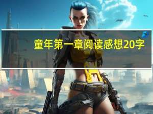 童年第一章阅读感想20字（童年的主要内容100字）