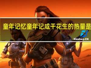 童年记忆 童年记 咸干花生的热量是多少