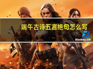 端午古诗五言绝句怎么写（端午古诗五言绝句）