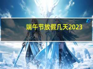 端午节放假几天2023