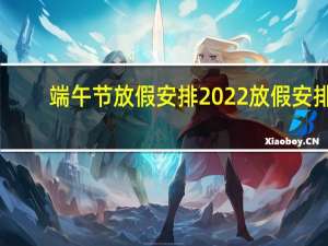 端午节放假安排2022放假安排