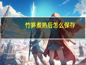 竹笋煮熟后怎么保存