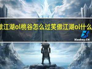 笑傲江湖ol桃谷怎么过 笑傲江湖ol什么时候能玩