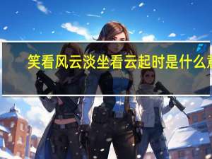 笑看风云淡坐看云起时是什么意