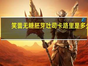 笑蕾 无糖胚芽吐司卡路里是多少