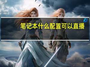 笔记本什么配置可以直播（笔记本什么配置好）
