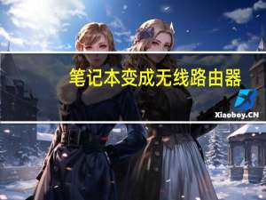 笔记本变成无线路由器（笔记本变成无线路由）