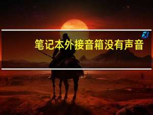 笔记本外接音箱没有声音（笔记本外接音箱）