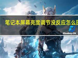 笔记本屏幕亮度调节没反应怎么回事（笔记本屏幕亮度调节没反应）