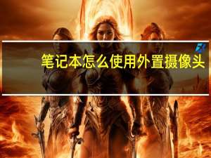 笔记本怎么使用外置摄像头