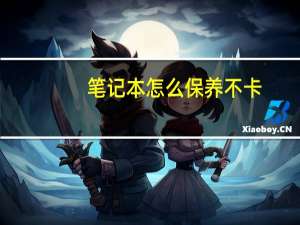 笔记本怎么保养不卡（笔记本怎么保养）