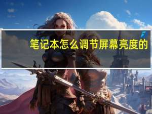 笔记本怎么调节屏幕亮度的（笔记本怎么调节屏幕亮度）