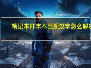 笔记本打字不出现汉字怎么解决（笔记本打字为什么不出现汉字）