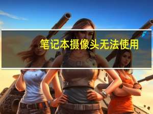 笔记本摄像头无法使用