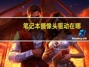 笔记本摄像头驱动在哪（笔记本摄像头驱动）
